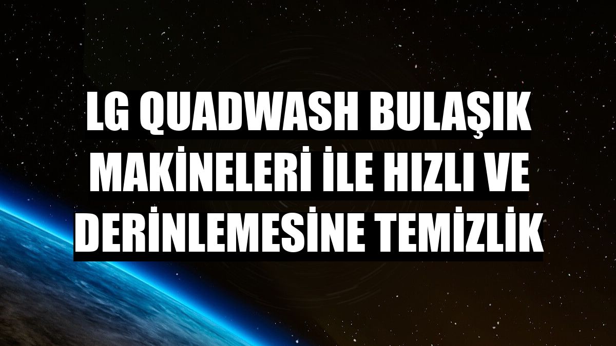  LG QuadWash bulak makineleri ile hzl ve derinlemesine temizlik